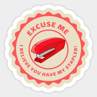 Excuse Me I Believe You Have My Stapler! Sticker